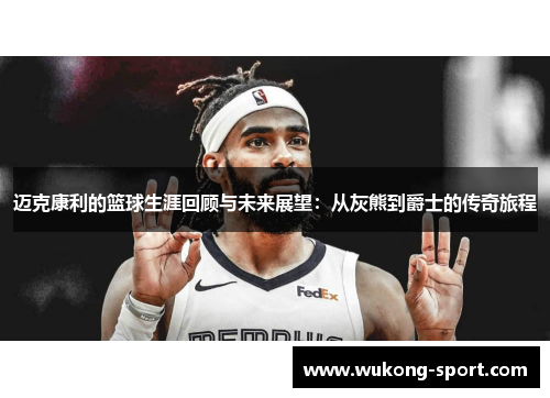 迈克康利的篮球生涯回顾与未来展望：从灰熊到爵士的传奇旅程