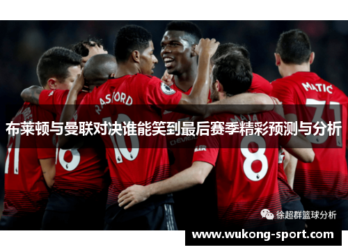 布莱顿与曼联对决谁能笑到最后赛季精彩预测与分析
